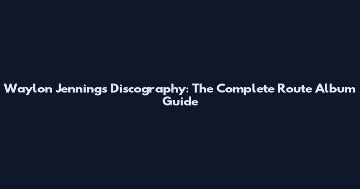 Waylon Jennings Discography: The Complete Route Album Guide