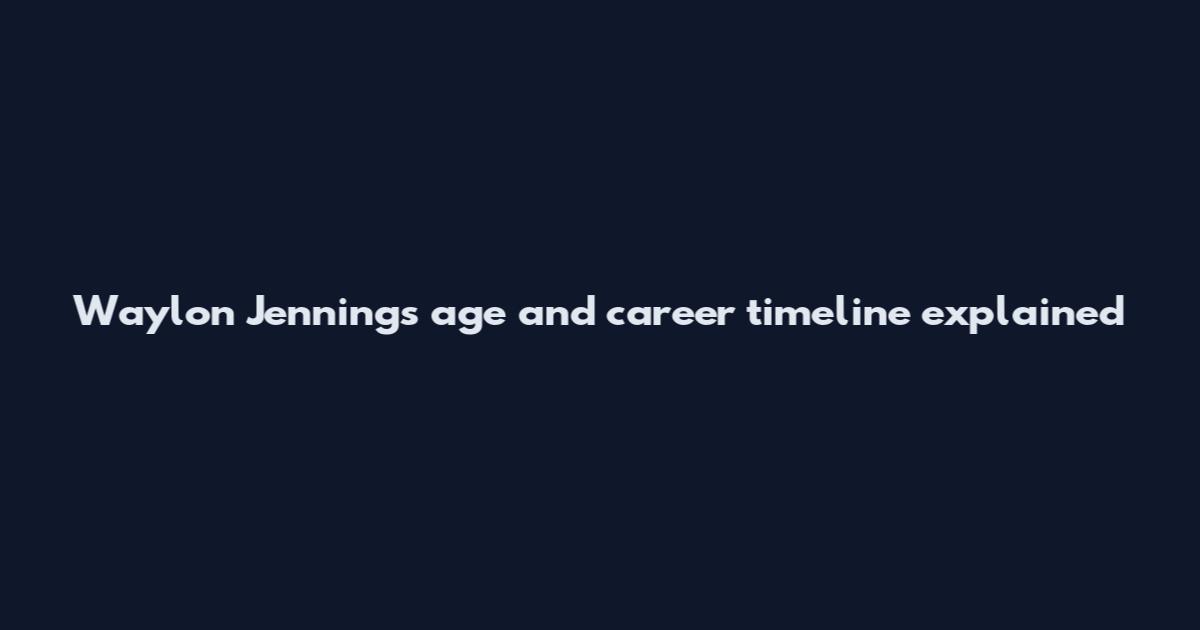 Waylon Jennings age and career timeline explained