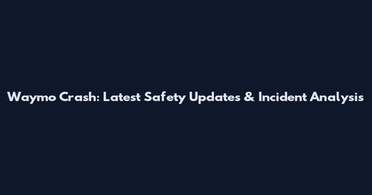 Waymo Crash: Latest Safety Updates & Incident Analysis
