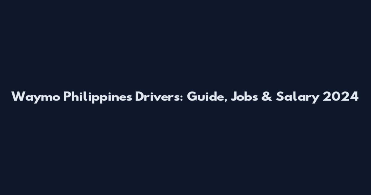 Waymo Philippines Drivers: Guide, Jobs & Salary 2024