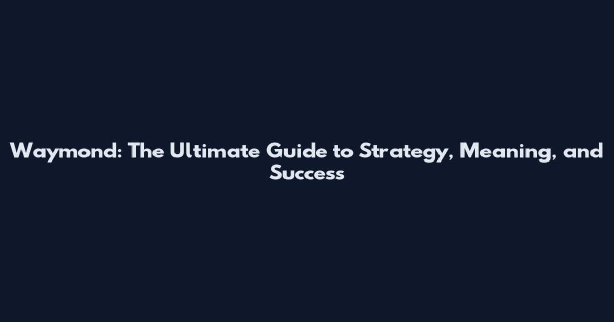 Waymond: The Ultimate Guide to Strategy, Meaning, and Success