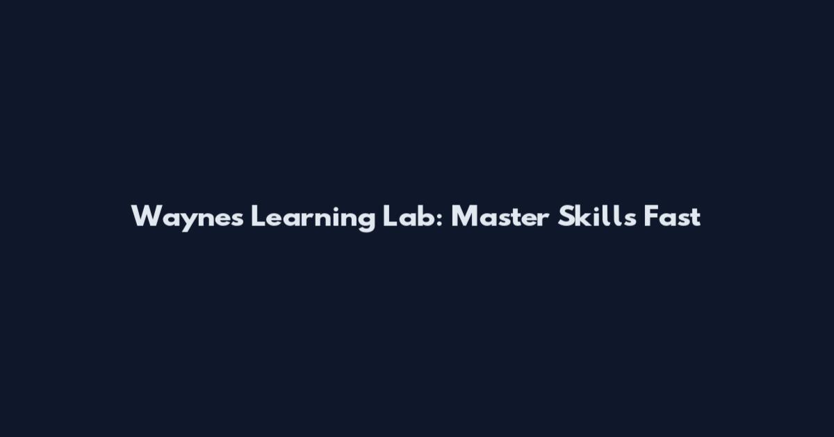Wayne's Learning Lab: Master Skills Fast