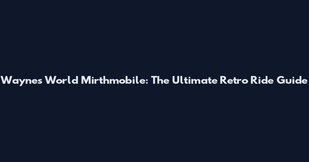 Wayne's World Mirthmobile: The Ultimate Retro Ride Guide