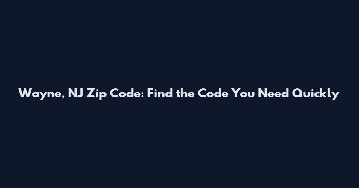 Wayne, NJ Zip Code: Find the Code You Need Quickly