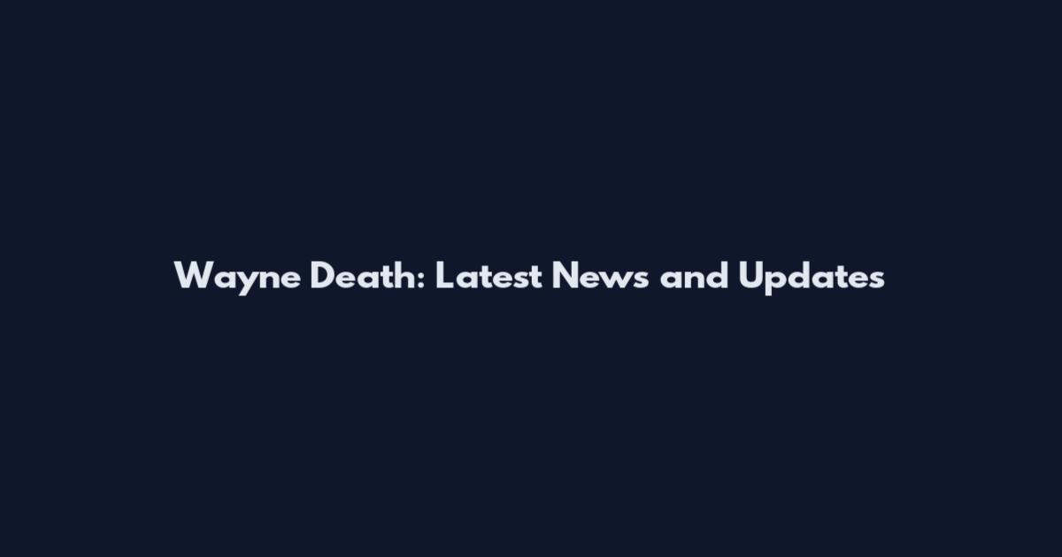 Wayne Death: Latest News and Updates