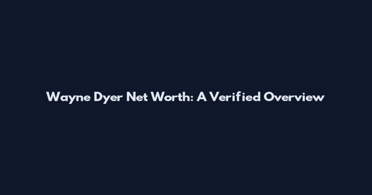 Wayne Dyer Net Worth: A Verified Overview