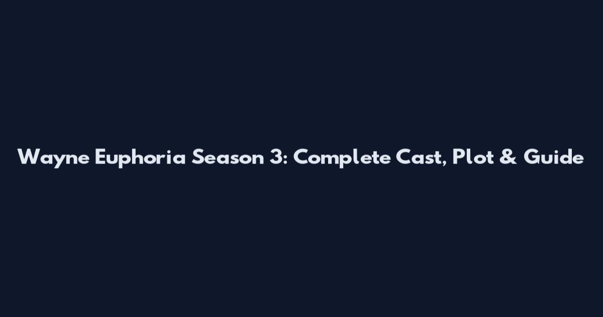 Wayne Euphoria Season 3: Complete Cast, Plot & Guide