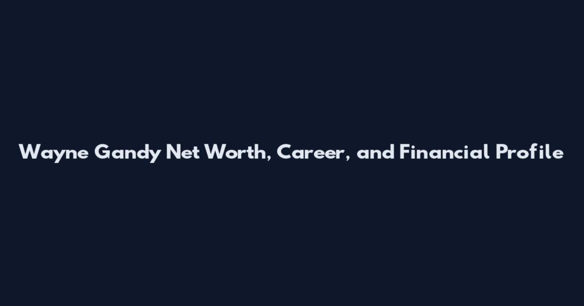 Wayne Gandy Net Worth, Career, and Financial Profile