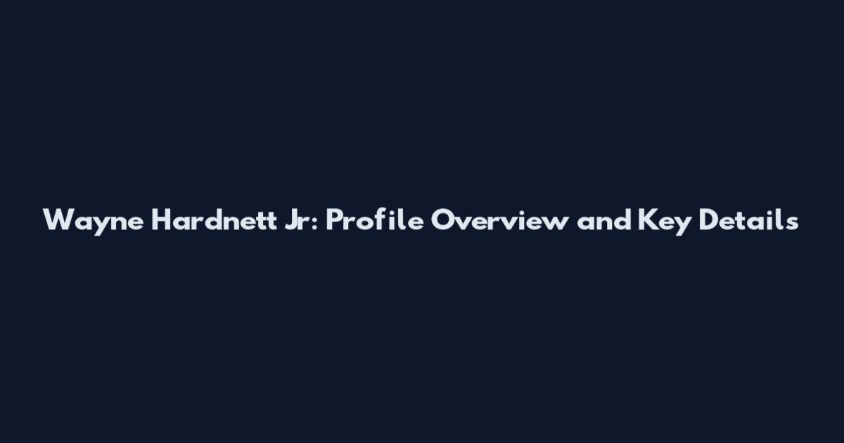 Wayne Hardnett Jr: Profile Overview and Key Details