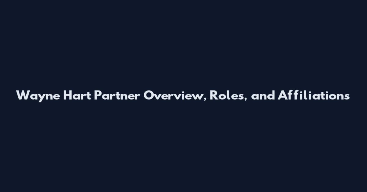 Wayne Hart Partner Overview, Roles, and Affiliations