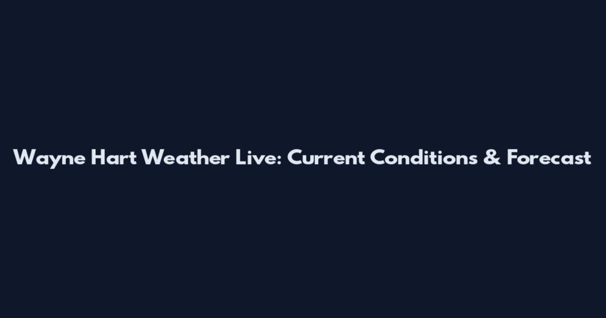 Wayne Hart Weather Live: Current Conditions & Forecast