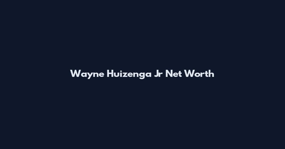 Wayne Huizenga Jr Net Worth