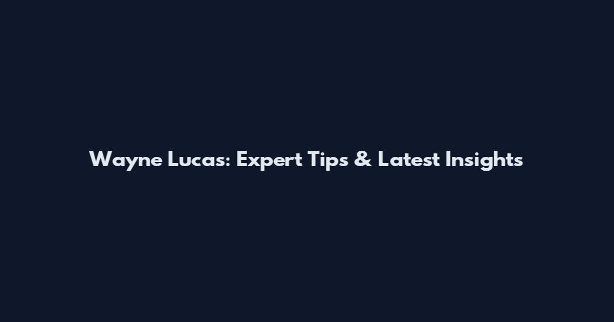 Wayne Lucas: Expert Tips & Latest Insights