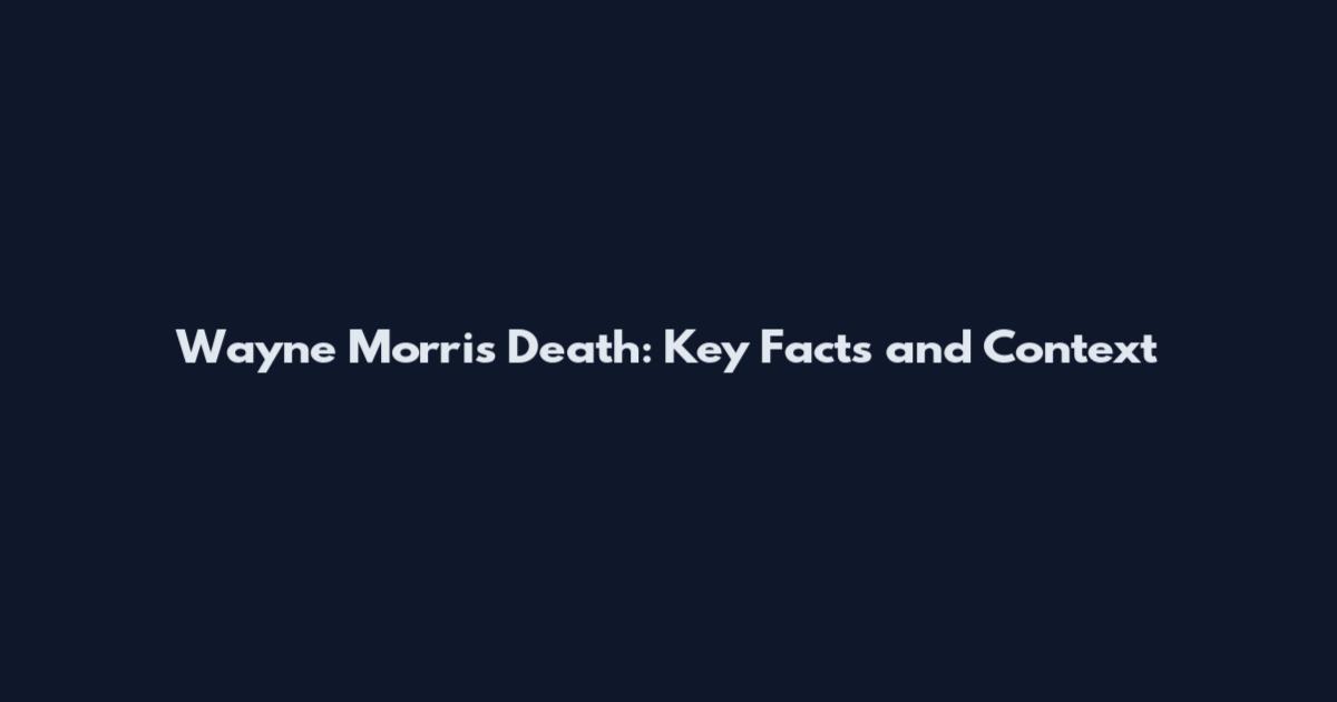 Wayne Morris Death: Key Facts and Context