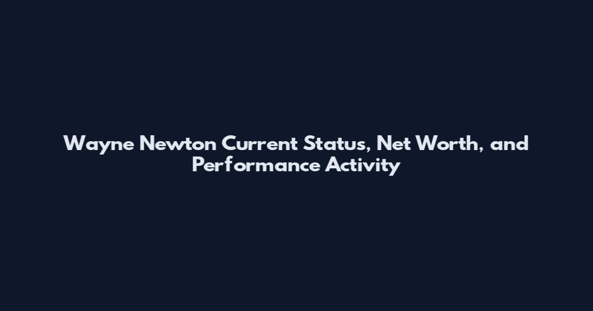 Wayne Newton Current Status, Net Worth, and Performance Activity