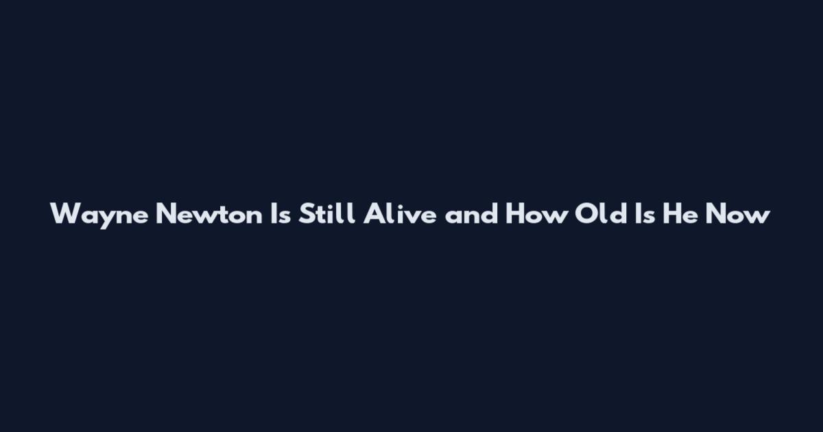 Wayne Newton Is Still Alive and How Old Is He Now