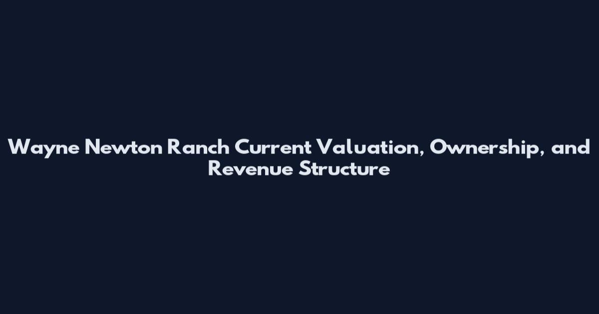 Wayne Newton Ranch Current Valuation, Ownership, and Revenue Structure