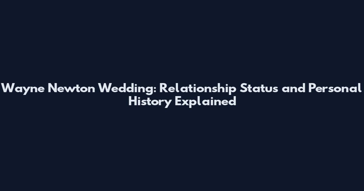 Wayne Newton Wedding: Relationship Status and Personal History Explained