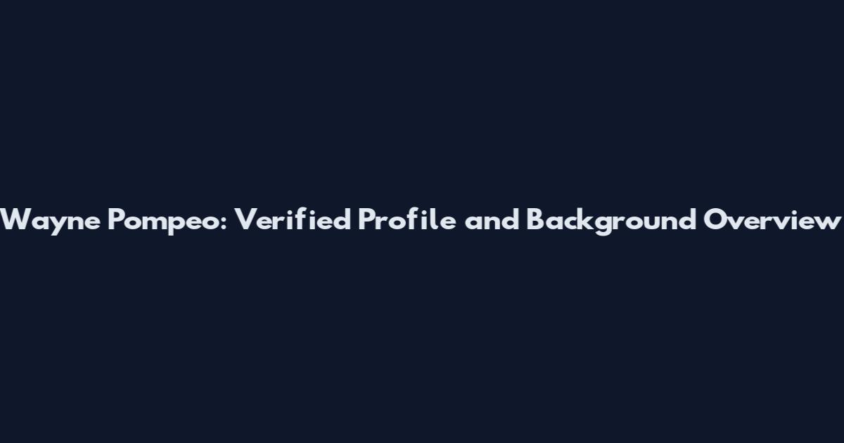 Wayne Pompeo: Verified Profile and Background Overview