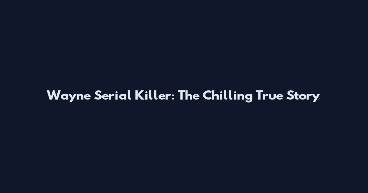 Wayne Serial Killer: The Chilling True Story