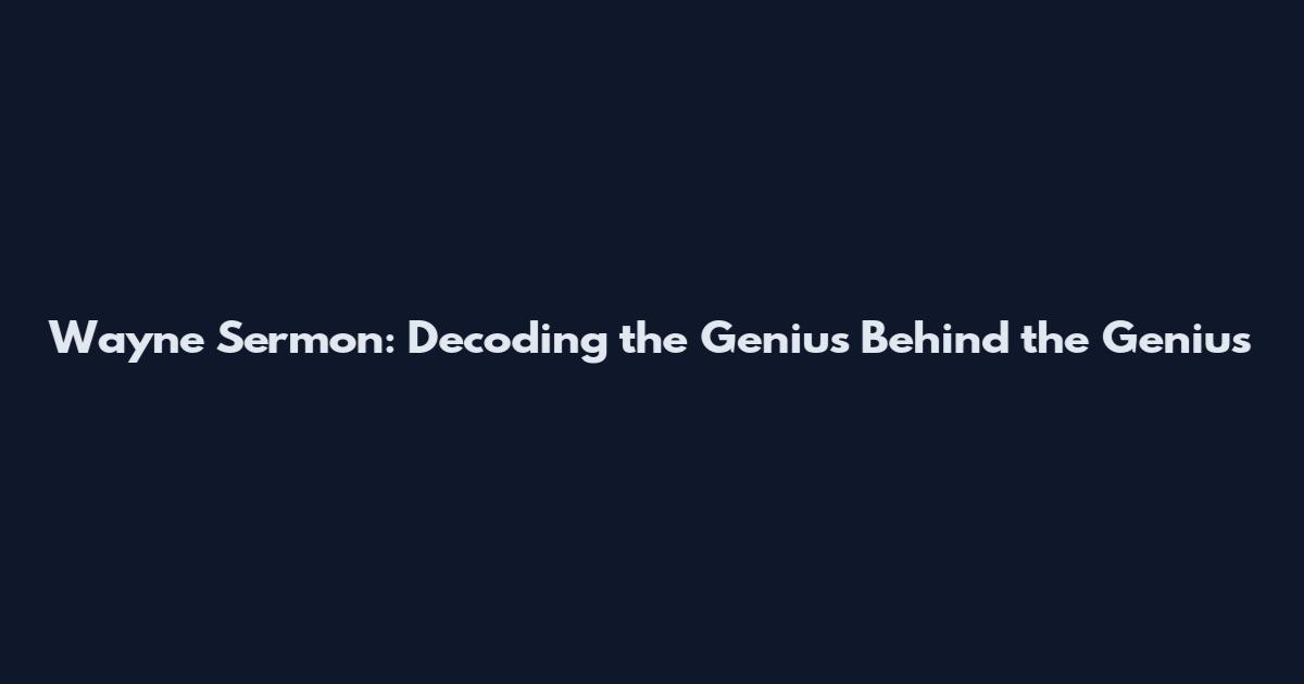 Wayne Sermon: Decoding the Genius Behind the Genius