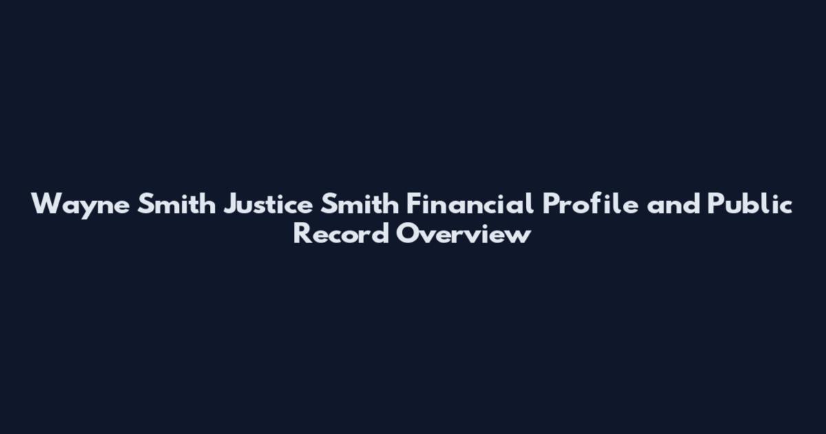 Wayne Smith Justice Smith Financial Profile and Public Record Overview