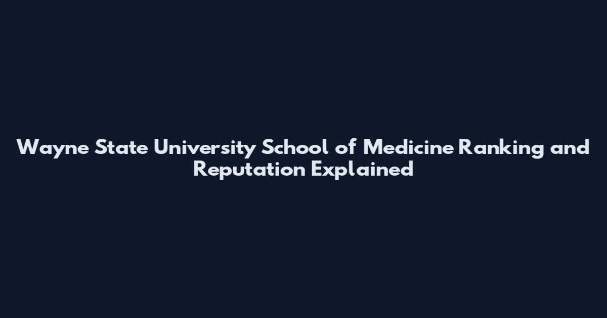 Wayne State University School of Medicine Ranking and Reputation Explained