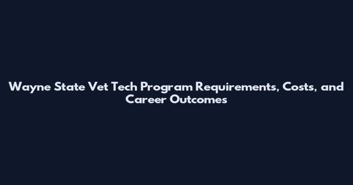 Wayne State Vet Tech Program Requirements, Costs, and Career Outcomes