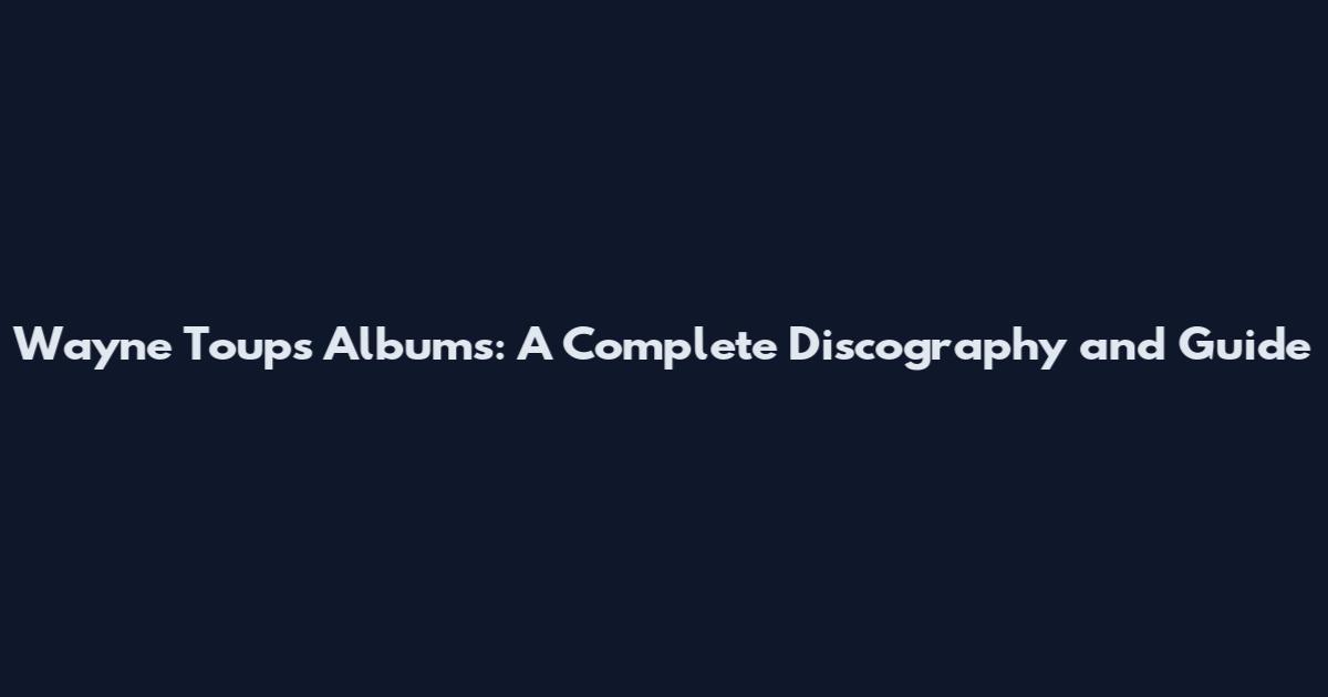 Wayne Toups Albums: A Complete Discography and Guide