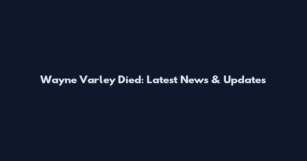 Wayne Varley Died: Latest News & Updates