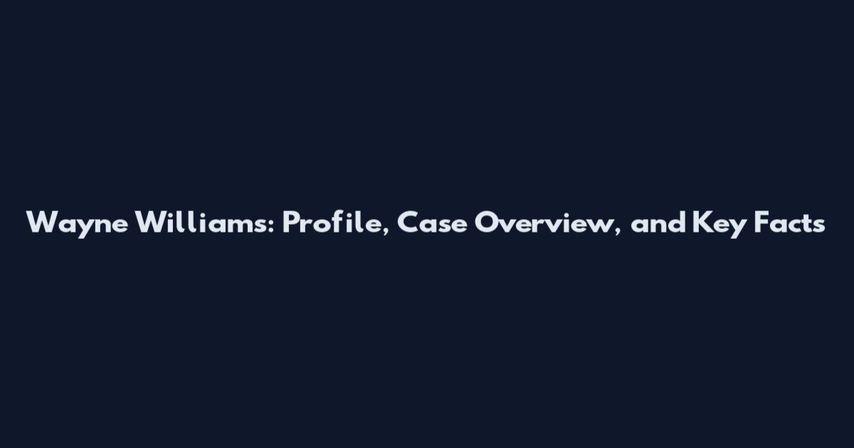 Wayne Williams: Profile, Case Overview, and Key Facts