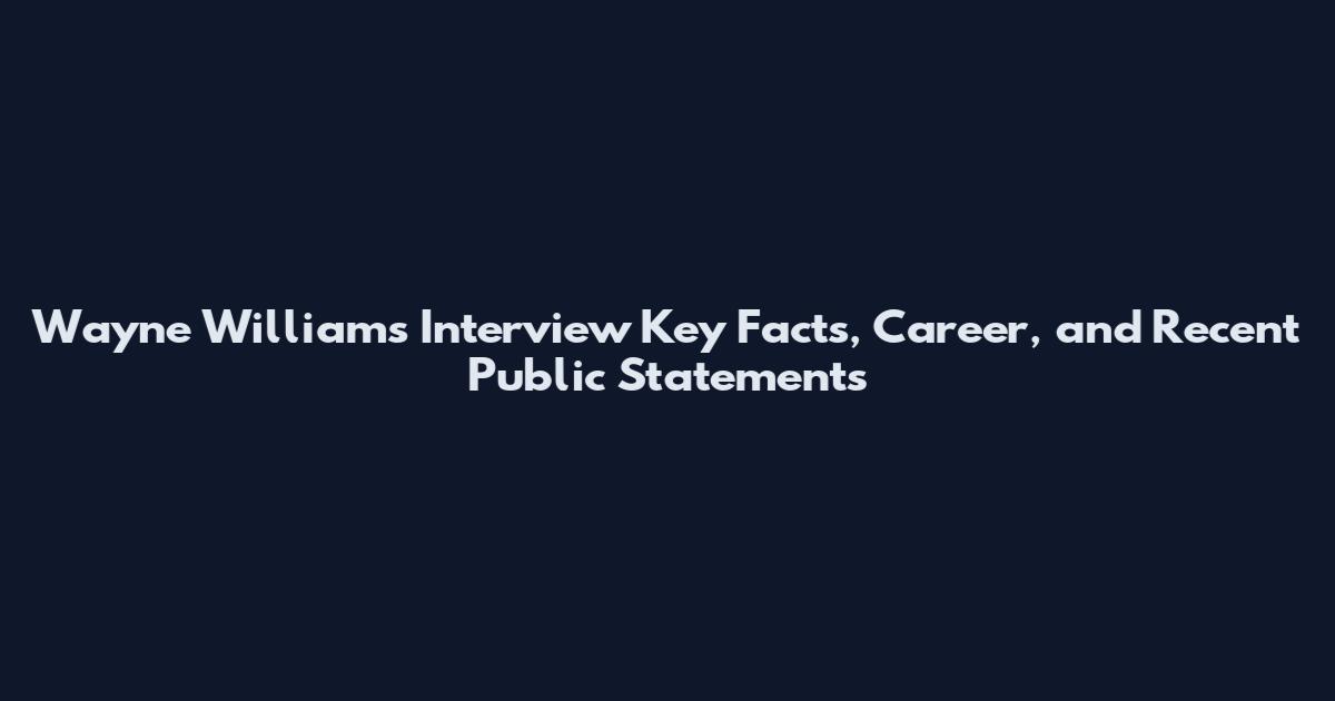 Wayne Williams Interview Key Facts, Career, and Recent Public Statements