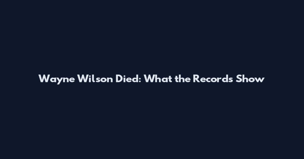 Wayne Wilson Died: What the Records Show