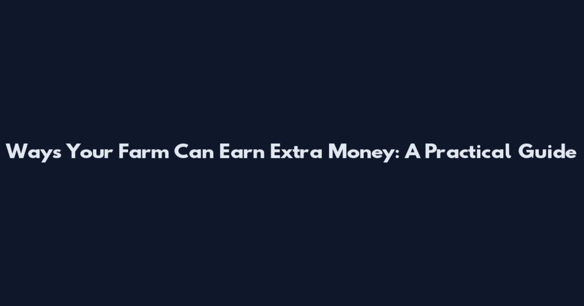 Ways Your Farm Can Earn Extra Money: A Practical Guide