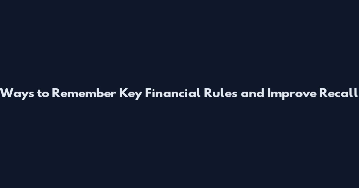 Ways to Remember Key Financial Rules and Improve Recall