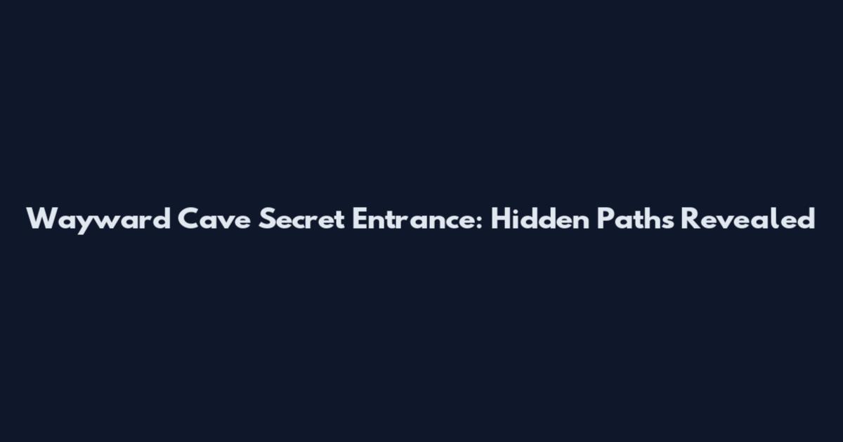 Wayward Cave Secret Entrance: Hidden Paths Revealed