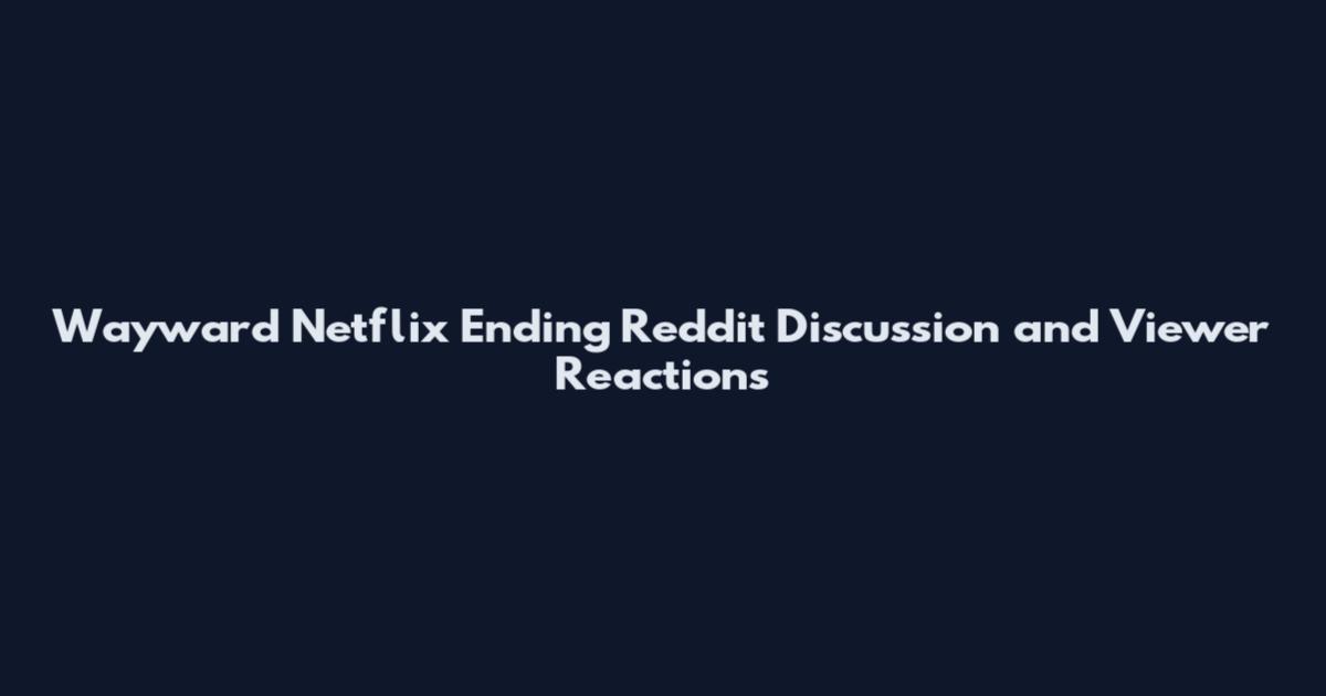 Wayward Netflix Ending Reddit Discussion and Viewer Reactions