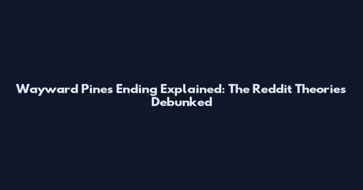 Wayward Pines Ending Explained: The Reddit Theories Debunked