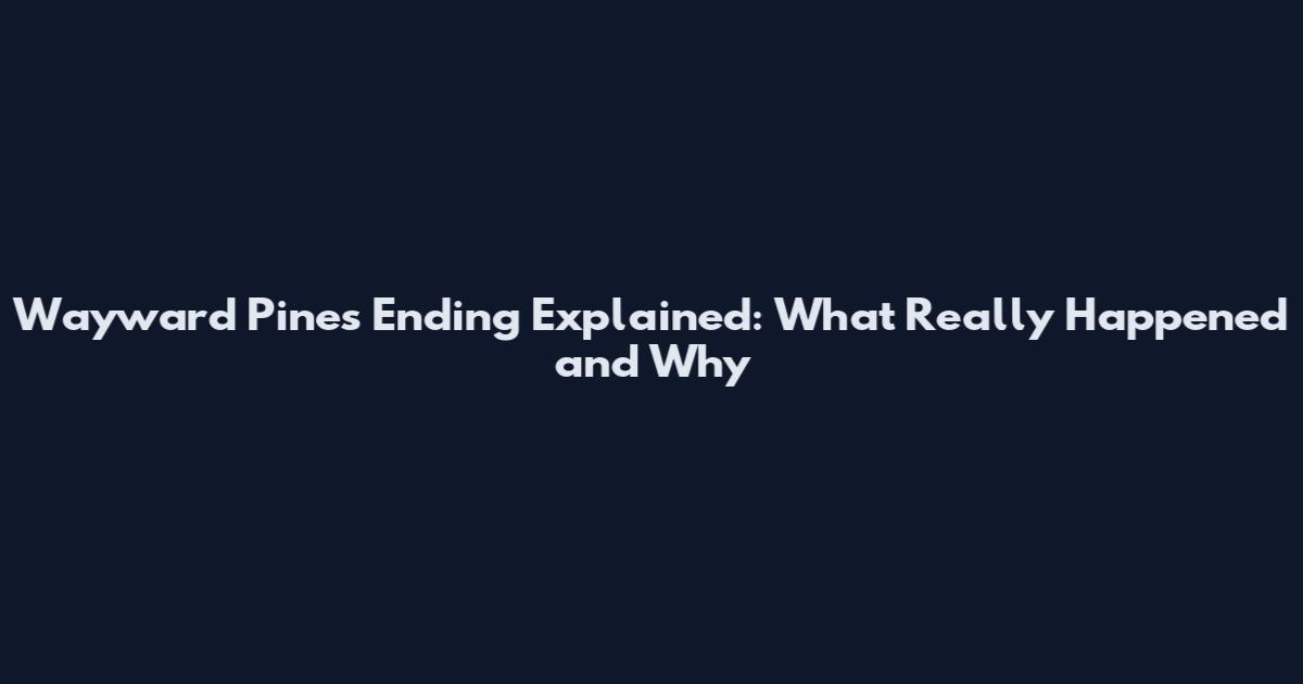 Wayward Pines Ending Explained: What Really Happened and Why