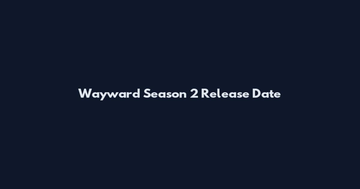 Wayward Season 2 Release Date