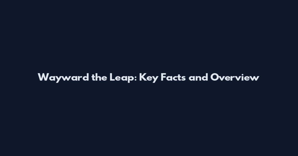 Wayward the Leap: Key Facts and Overview