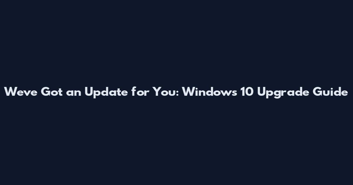 We've Got an Update for You: Windows 10 Upgrade Guide
