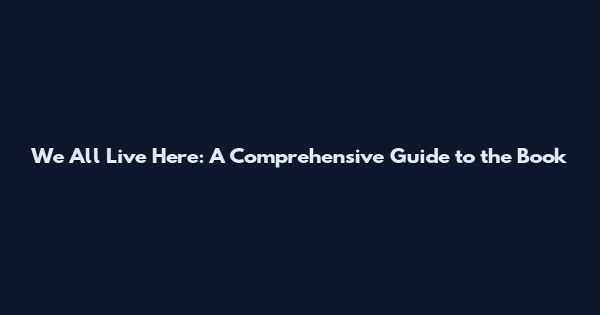 We All Live Here: A Comprehensive Guide to the Book
