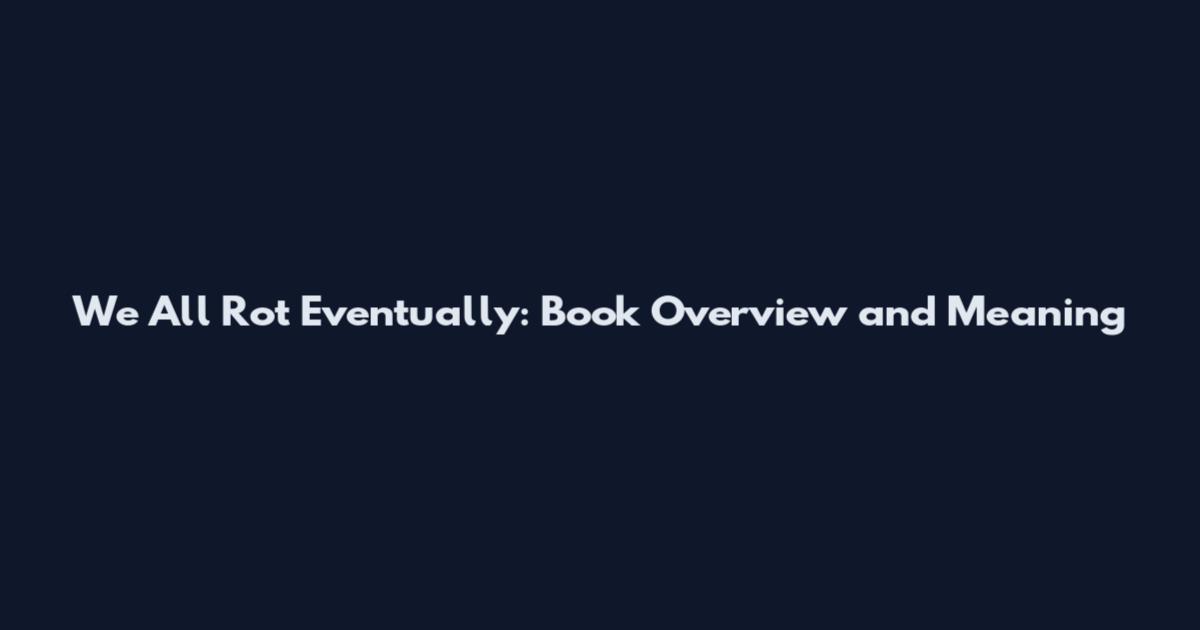 We All Rot Eventually: Book Overview and Meaning