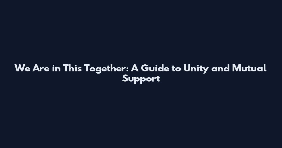 We Are in This Together: A Guide to Unity and Mutual Support