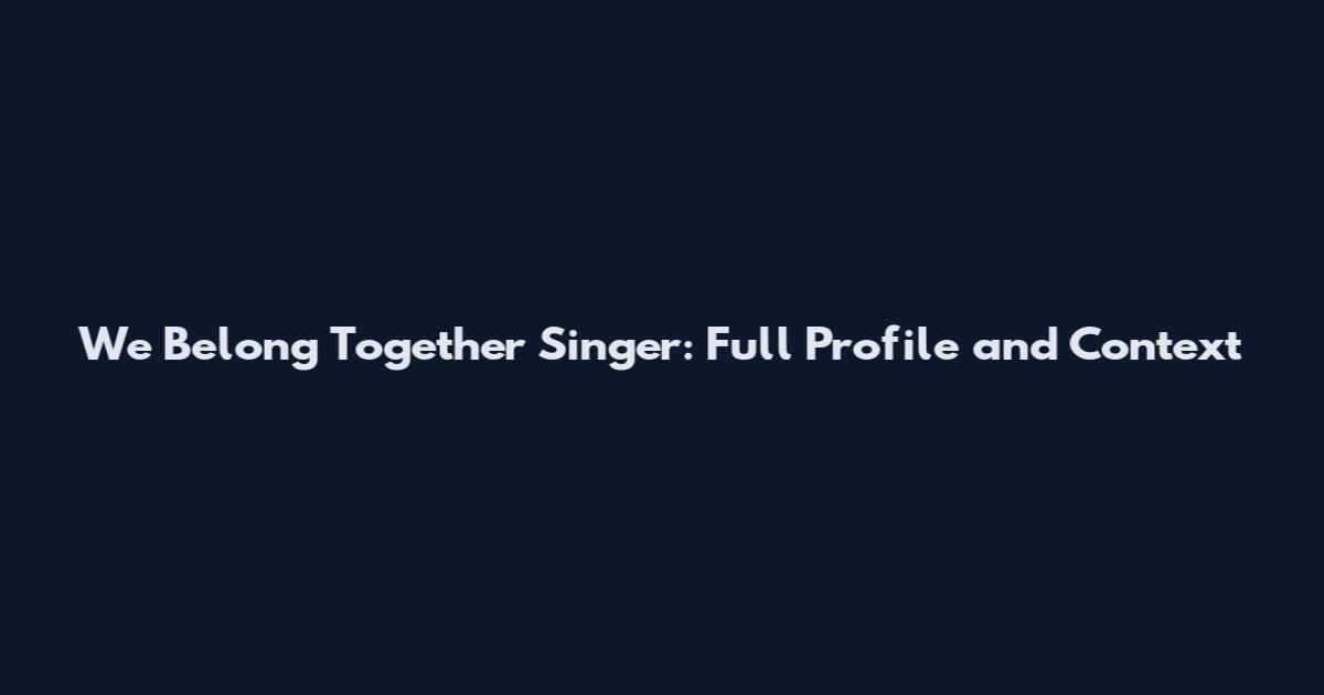 We Belong Together Singer: Full Profile and Context