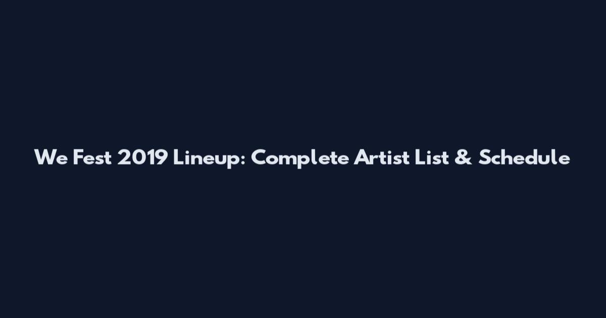 We Fest 2019 Lineup: Complete Artist List & Schedule
