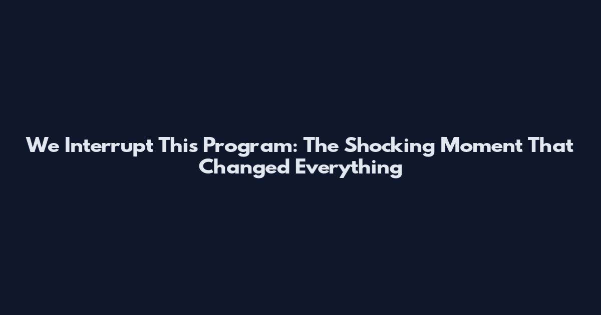We Interrupt This Program: The Shocking Moment That Changed Everything