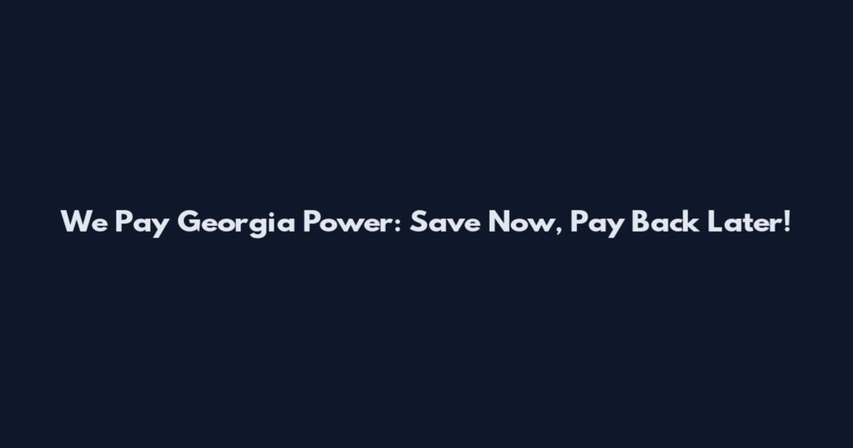 We Pay Georgia Power: Save Now, Pay Back Later!