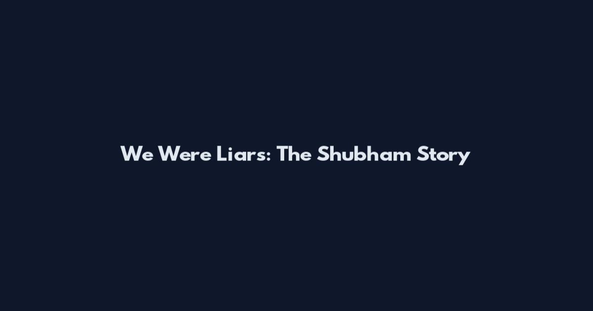 We Were Liars: The Shubham Story